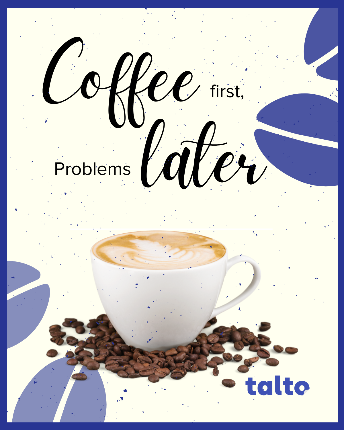Coffee first, problems later